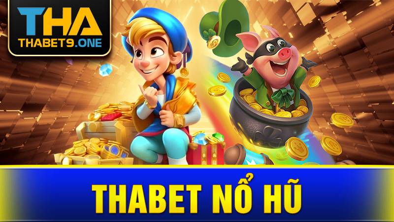 Thabet Nổ hũ: Thế giới giải trí đa màu sắc, săn tiền tỷ 3 Thabet Nổ hũ
